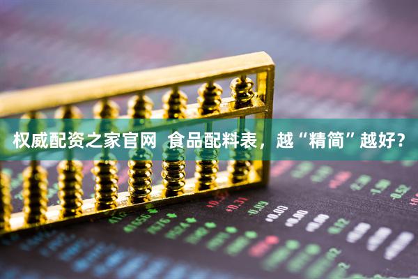 权威配资之家官网  食品配料表，越“精简”越好？